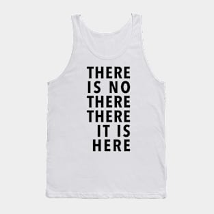 THERE IS NO THERE THERE IT IS HERE Tank Top